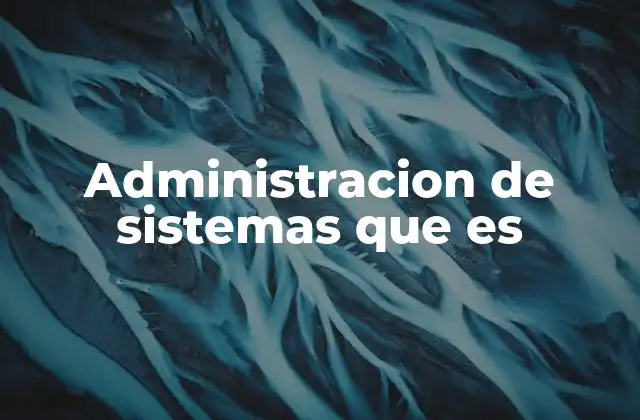Administracion de Sistemas que es