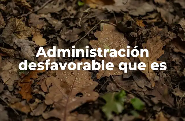 Administración Desfavorable que es