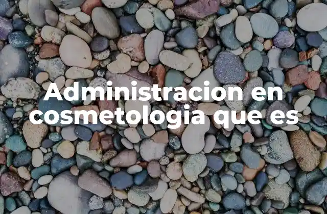 Administracion en Cosmetologia que es