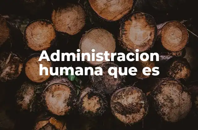 Administracion Humana que es