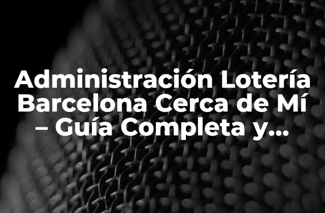 Administración Lotería Barcelona Cerca de Mí – Guía Completa y Actualizada