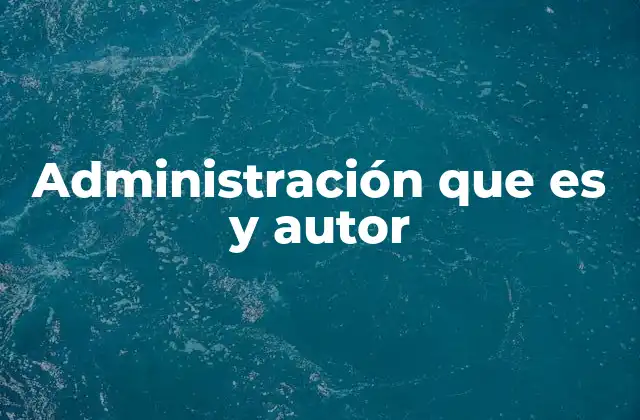 Administración que es y Autor
