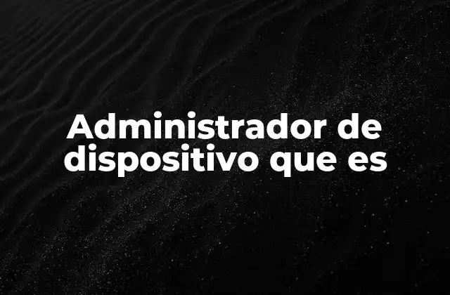 Administrador de Dispositivo que es