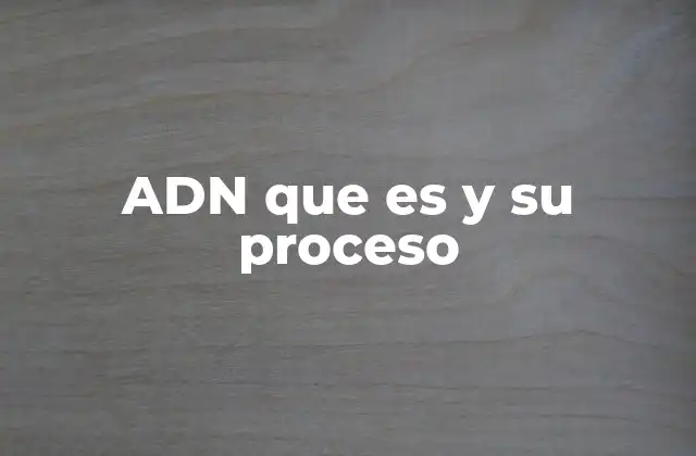 Adn que es y Su Proceso