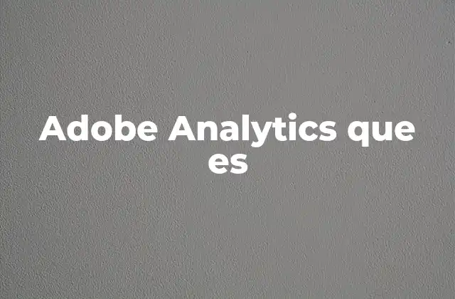 Adobe Analytics que es 2 Entendiendo el funcionamiento de Adobe Analytics