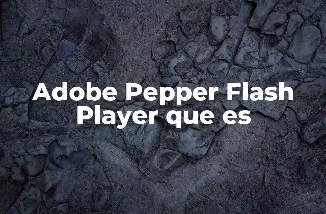 Adobe Pepper Flash Player que es