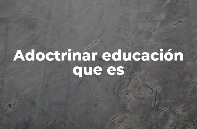 Adoctrinar Educación que es