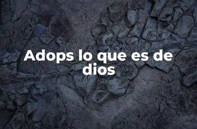 Adops Lo que es de Dios
