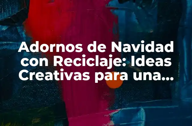 Adornos de Navidad con Reciclaje: Ideas Creativas para una Celebración Sostenible