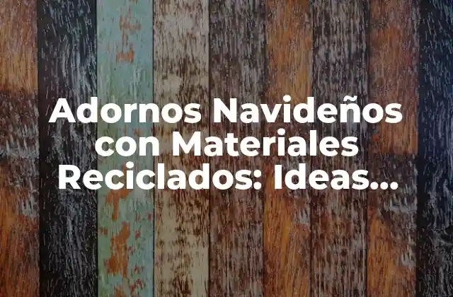 Adornos Navideños con Materiales Reciclados: Ideas Creativas y Sostenibles