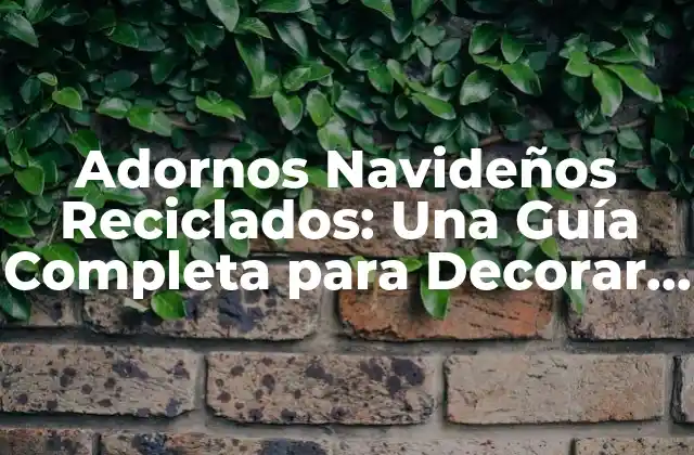 Adornos Navideños Reciclados: una Guía Completa para Decorar con Responsabilidad