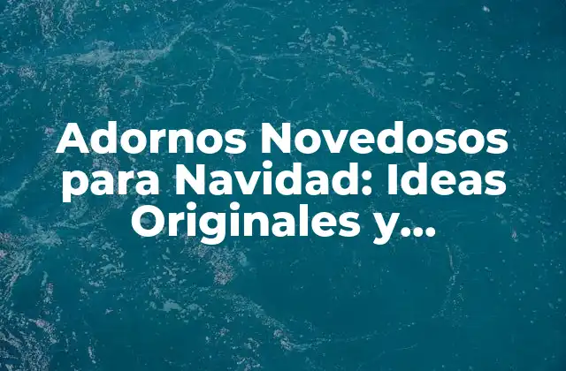Adornos Novedosos para Navidad: Ideas Originales y Tendencias de la Temporada