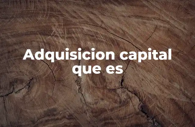 Adquisicion Capital que es