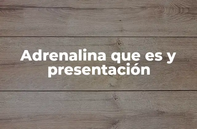 Adrenalina que es y Presentación