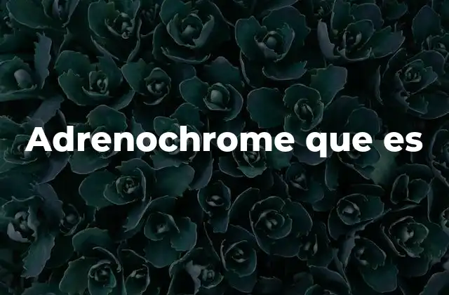 Adrenochrome que es