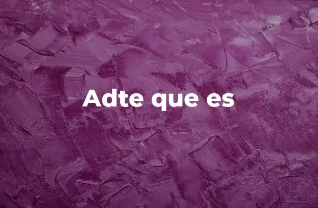 Adte que es