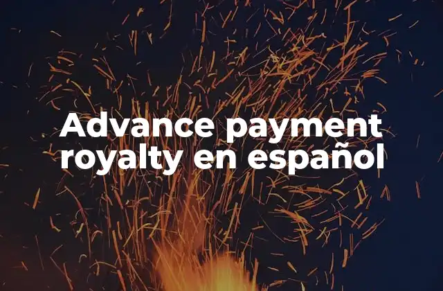 El papel de los pagos anticipados en contratos de regalías