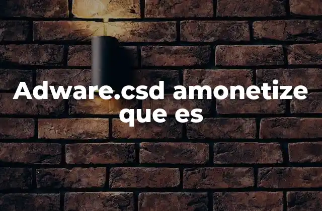 Adware.csd Amonetize que es