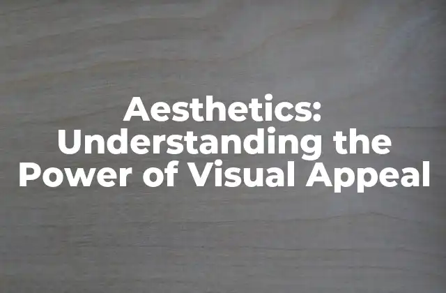 Aesthetics: Understanding The Power Of Visual Appeal