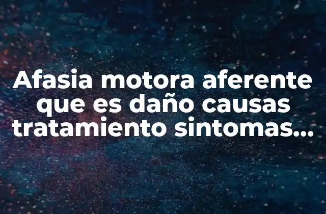 Afasia Motora Aferente que es Daño Causas Tratamiento Sintomas Lesion