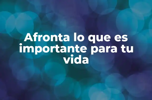 Afronta Lo que es Importante para Tu Vida 2 La importancia de priorizar en un mundo acelerado