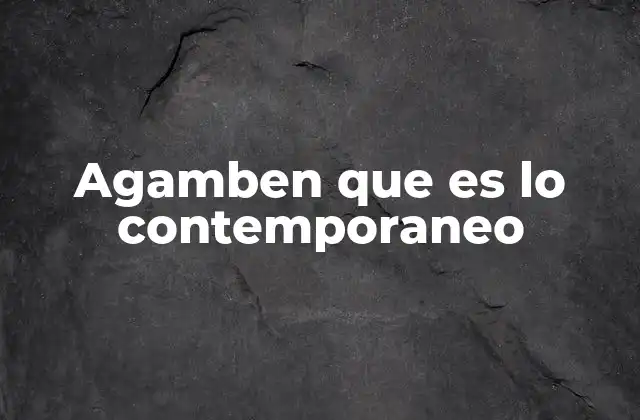 Agamben que es Lo Contemporaneo