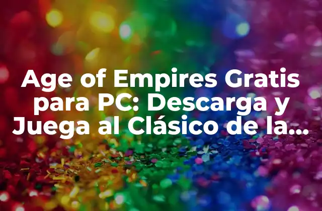 Age Of Empires Gratis para Pc: Descarga y Juega Al Clásico de la Estrategia