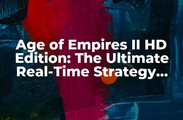 Age Of Empires Ii Hd Edition: The Ultimate Real-time Strategy Experience