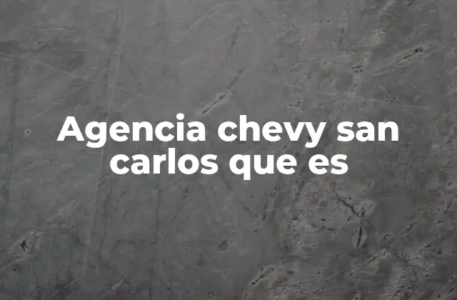Agencia Chevy San Carlos que es