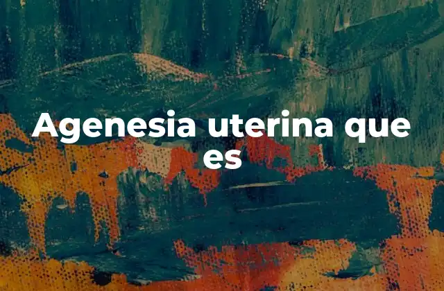 Causas y factores asociados con la agenesia uterina