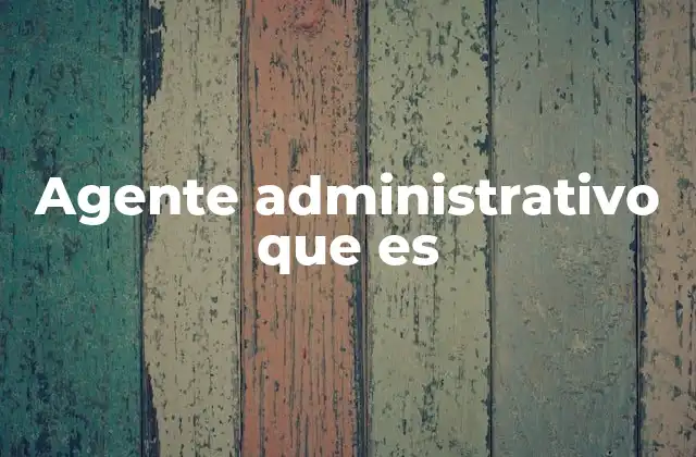 Agente Administrativo que es 2 La importancia del rol administrativo en las empresas