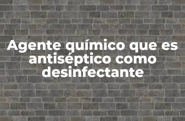 Agente Químico que es Antiséptico como Desinfectante