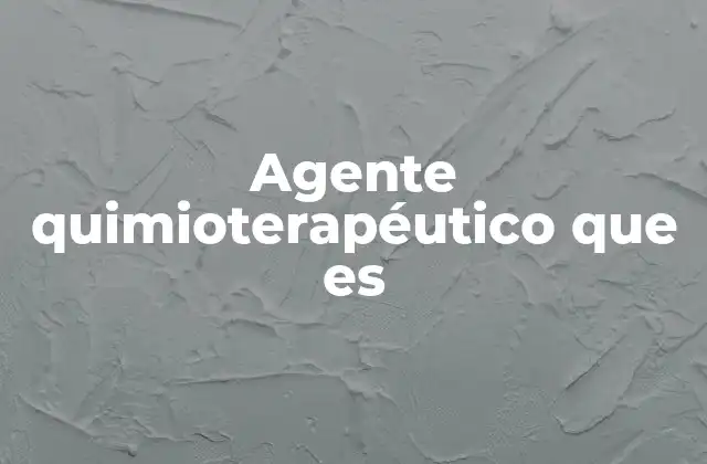 El papel de los quimioterápicos en el tratamiento del cáncer