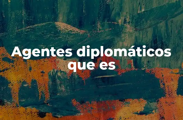 Agentes Diplomáticos que es