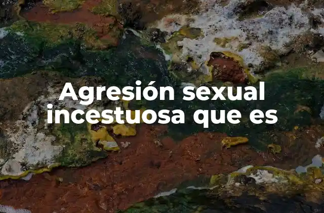 Agresión Sexual Incestuosa que es 2 El impacto psicológico y social de la violencia sexual en el ámbito familiar