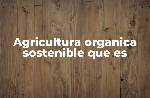 Agricultura Organica Sostenible que es