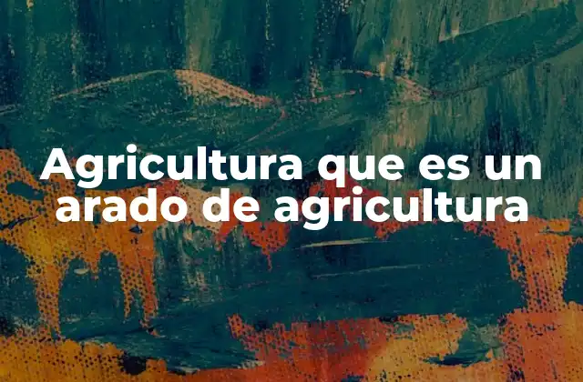 Agricultura que es un Arado de Agricultura