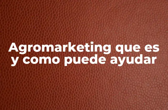 Agromarketing que es y como Puede Ayudar