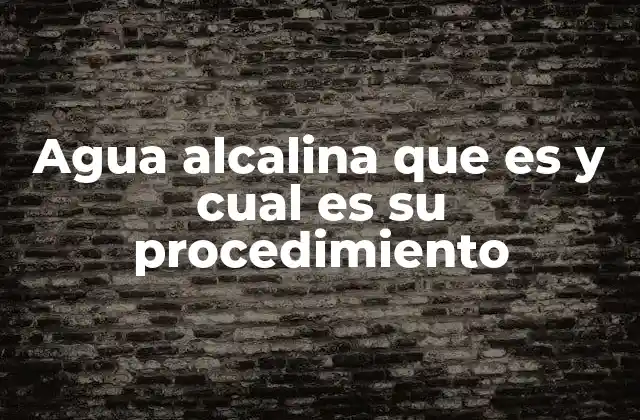 Agua Alcalina que es y Cual es Su Procedimiento