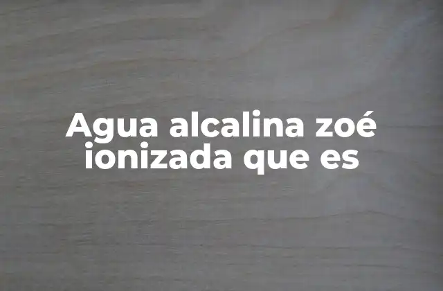 Agua Alcalina Zoé Ionizada que es