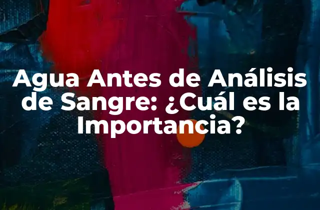 Agua Antes de Análisis de Sangre: ¿cuál es la Importancia?