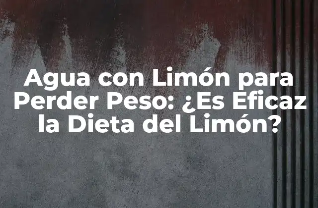 Agua con Limón para Perder Peso: ¿es Eficaz la Dieta Del Limón?
