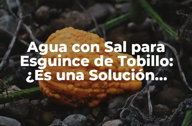Agua con Sal para Esguince de Tobillo: ¿es una Solución Efectiva?