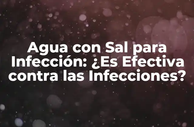 ¿Cómo Funciona el Agua con Sal para Infección?