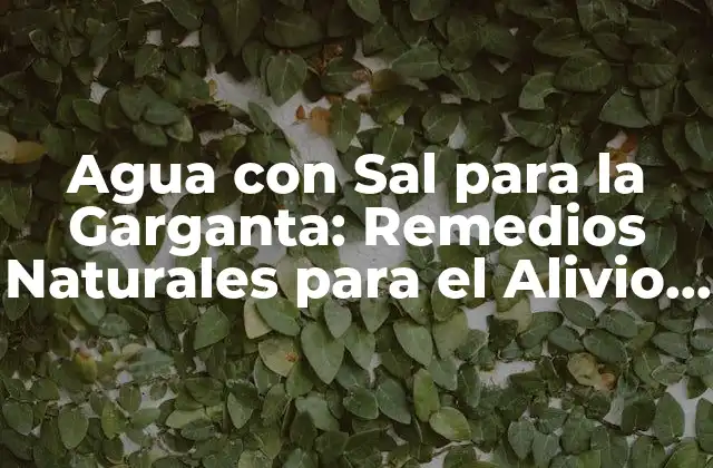 Agua con Sal para la Garganta: Remedios Naturales para el Alivio Del Dolor