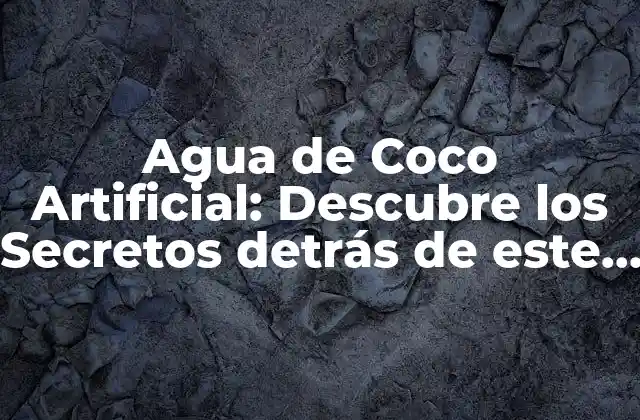 Agua de Coco Artificial: Descubre los Secretos Detrás de Este Producto Emergente