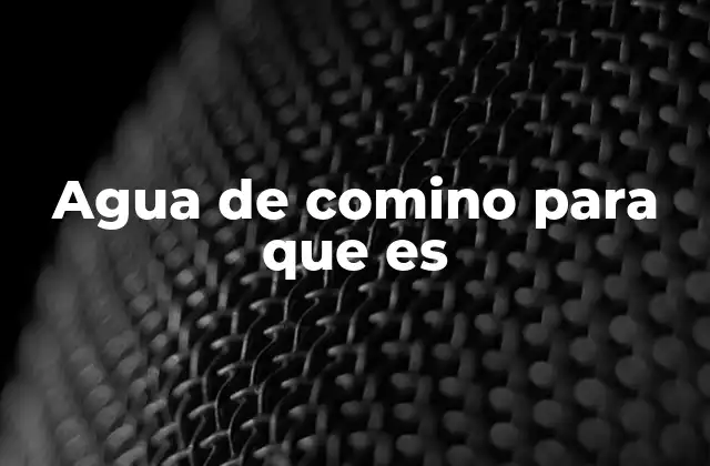 Agua de Comino para que es