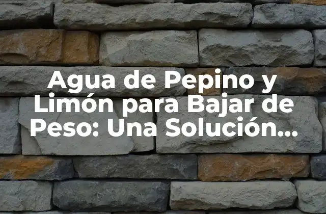 Agua de Pepino y Limón para Bajar de Peso: una Solución Natural y Efectiva