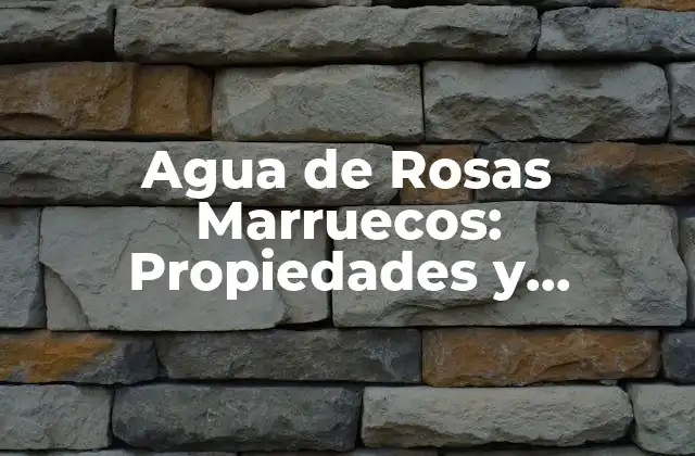 Agua de Rosas Marruecos: Propiedades y Beneficios Del Agua de Rosas Auténtica