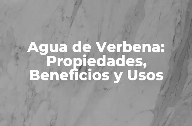 Agua de Verbena: Propiedades, Beneficios y Usos